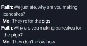 Meme of Tim making backwoods flapjacks for the pigs.